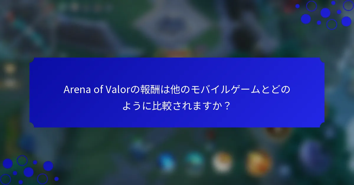Arena of Valorの報酬は他のモバイルゲームとどのように比較されますか？