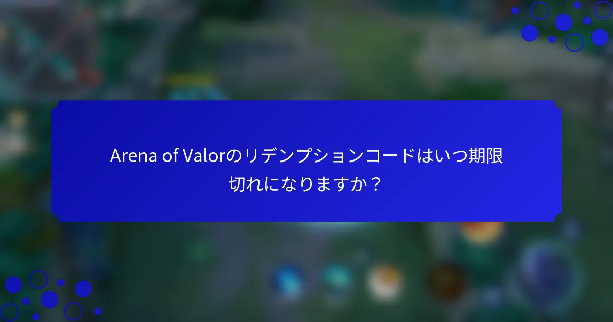 Arena of Valorのリデンプションコードはいつ期限切れになりますか？