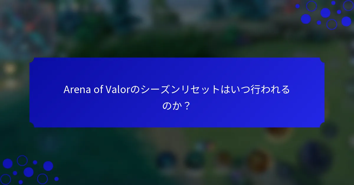 Arena of Valorのシーズンリセットはいつ行われるのか？