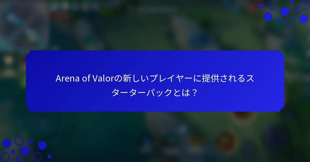Arena of Valorの新しいプレイヤーに提供されるスターターパックとは？