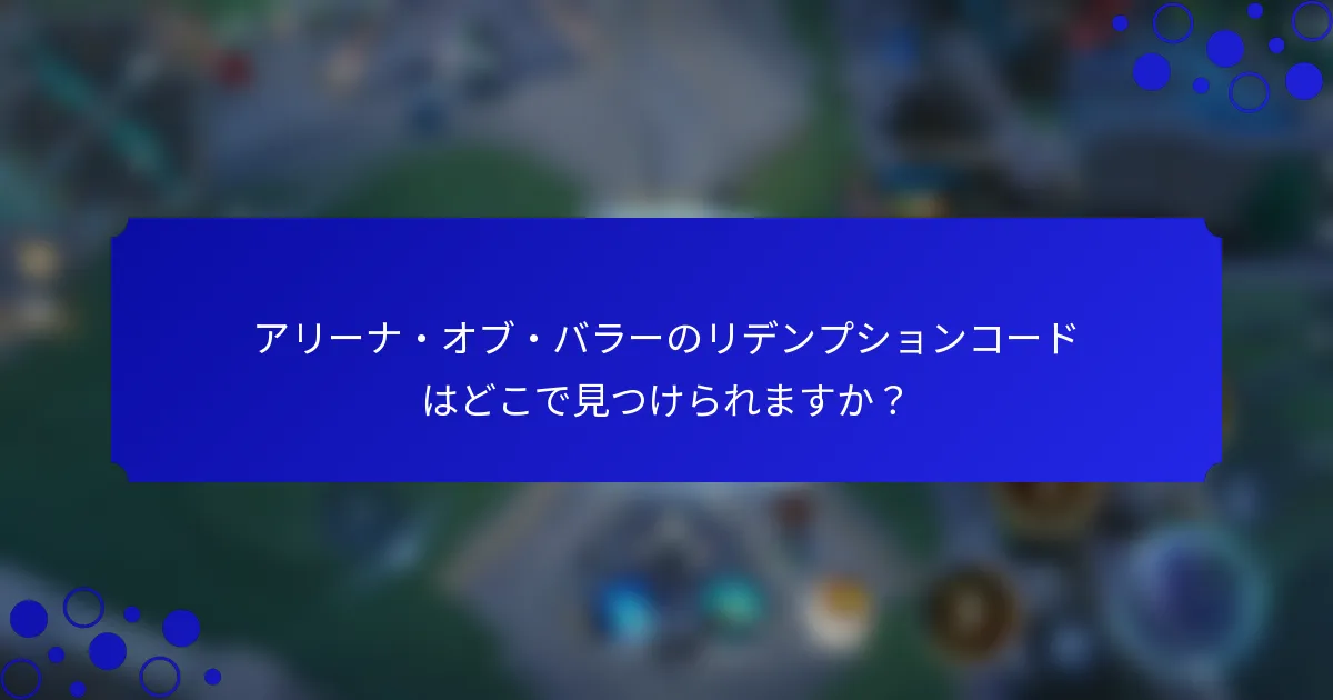 アリーナ・オブ・バラーのリデンプションコードはどこで見つけられますか？