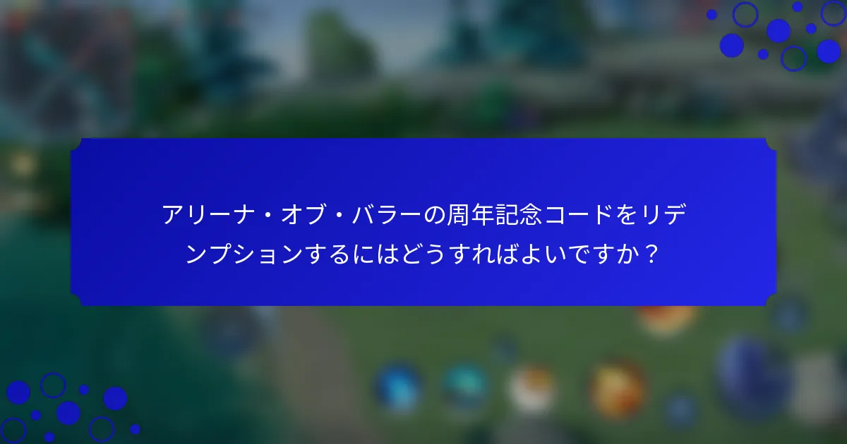 アリーナ・オブ・バラーの周年記念コードをリデンプションするにはどうすればよいですか？