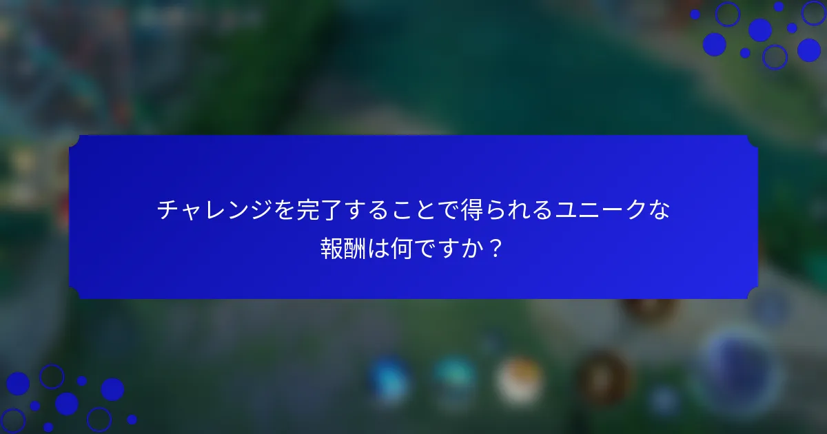 チャレンジを完了することで得られるユニークな報酬は何ですか？