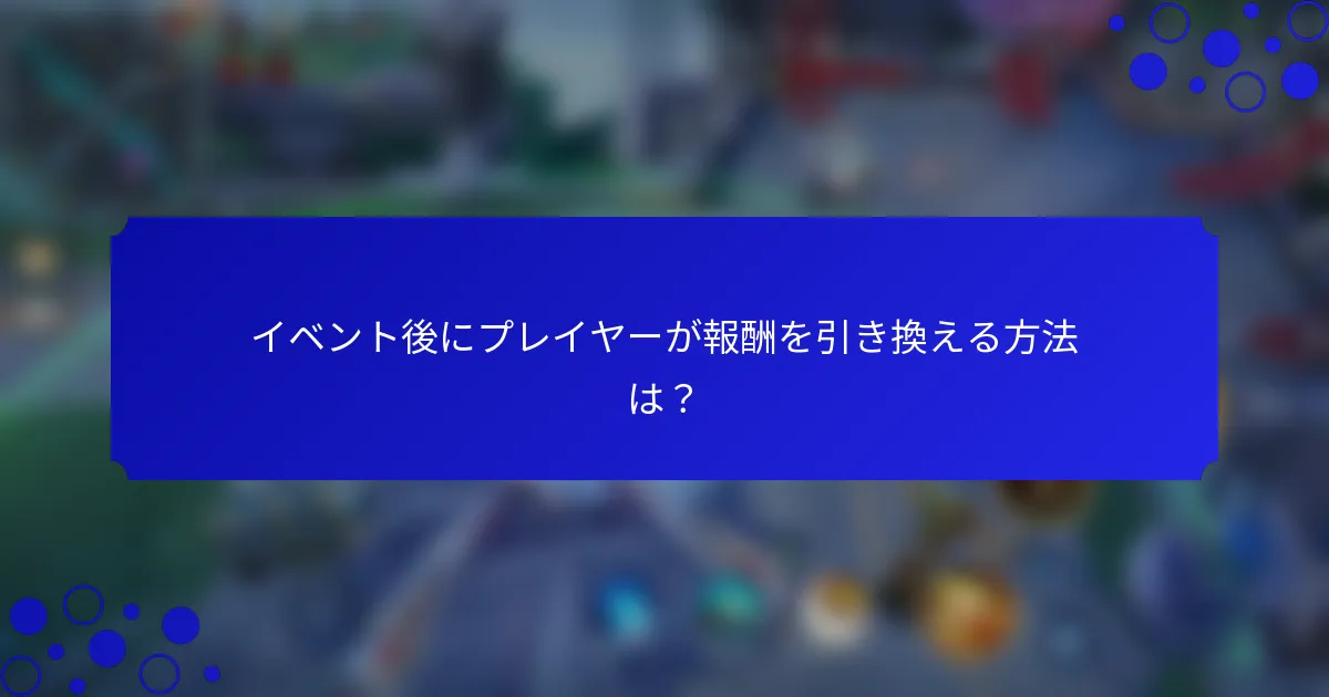 イベント後にプレイヤーが報酬を引き換える方法は？