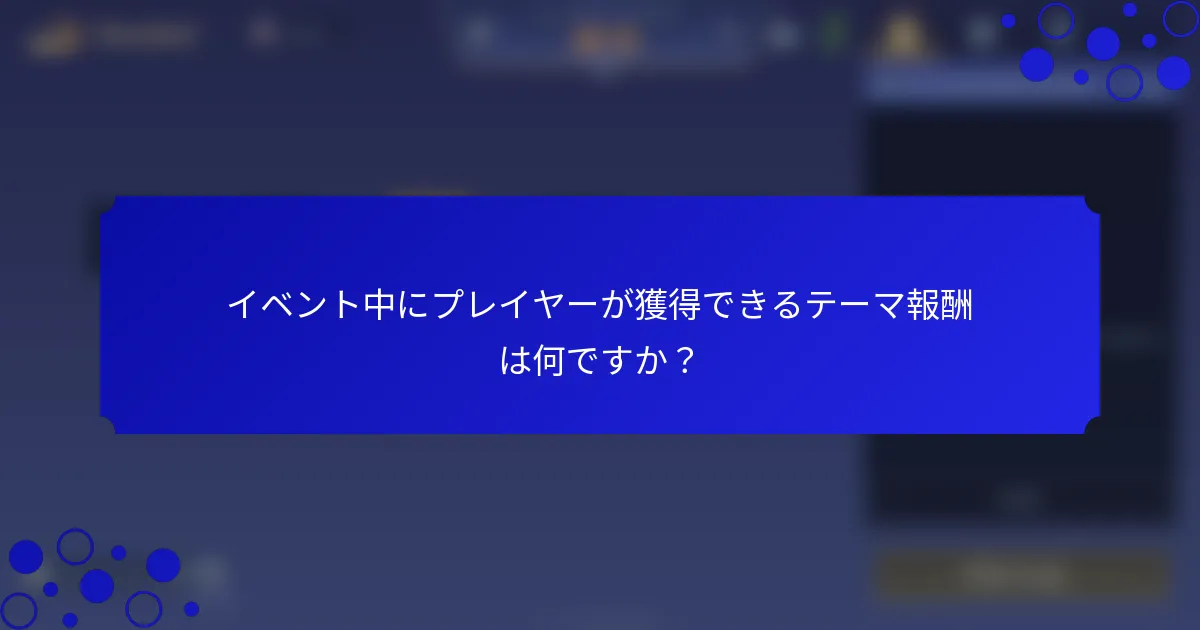 イベント中にプレイヤーが獲得できるテーマ報酬は何ですか？