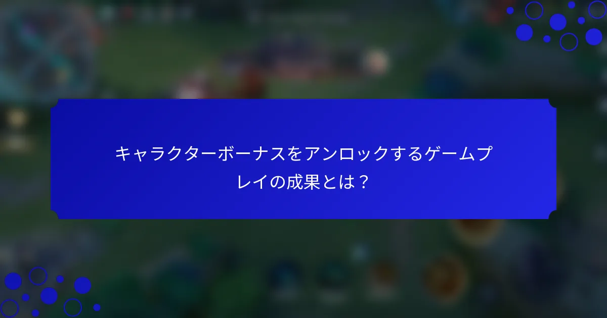 キャラクターボーナスをアンロックするゲームプレイの成果とは？