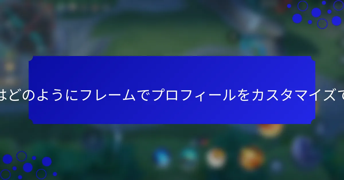 プレイヤーはどのようにフレームでプロフィールをカスタマイズできますか？