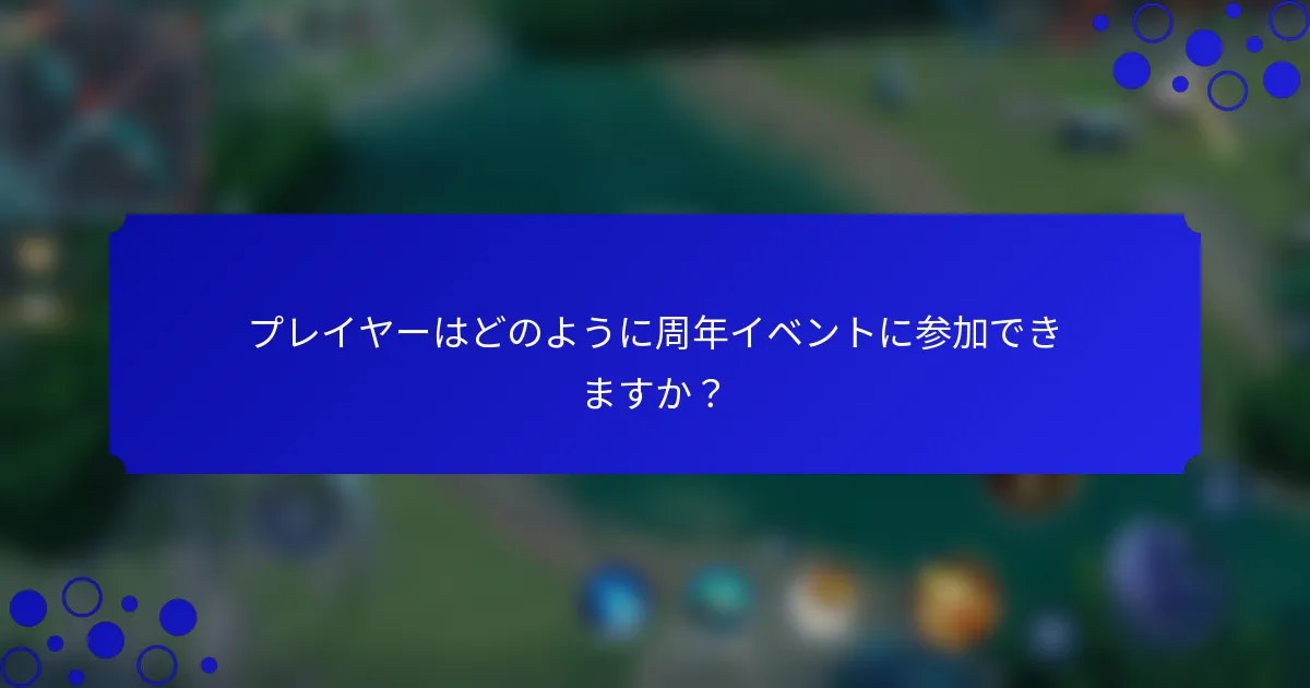 プレイヤーはどのように周年イベントに参加できますか？