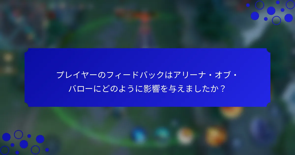 プレイヤーのフィードバックはアリーナ・オブ・バローにどのように影響を与えましたか？