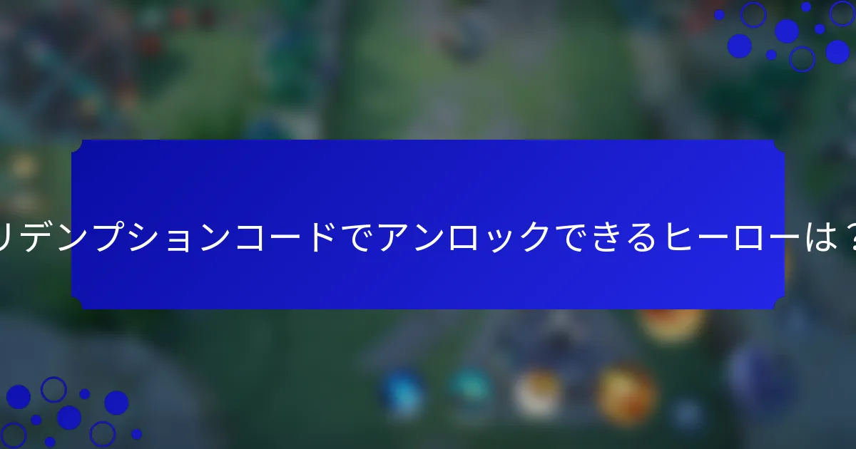 リデンプションコードでアンロックできるヒーローは？