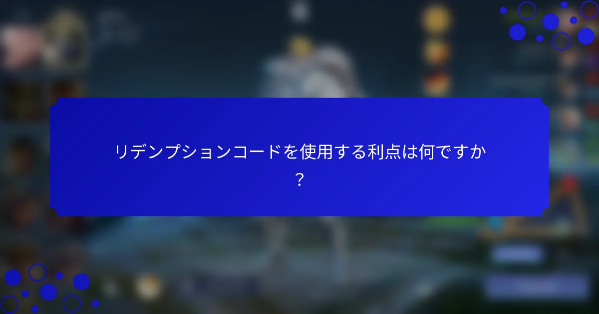 リデンプションコードを使用する利点は何ですか？