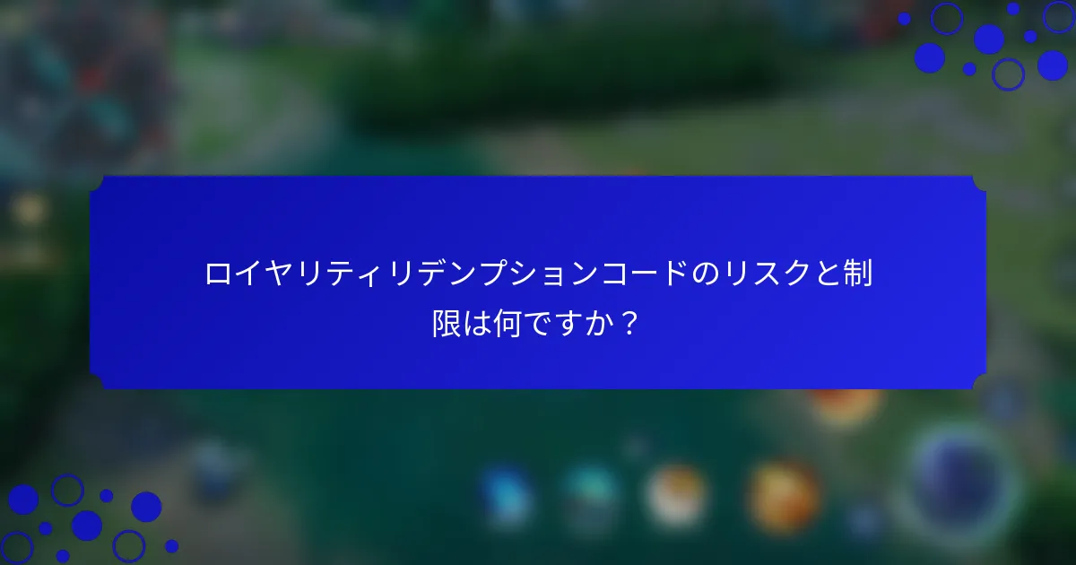 ロイヤリティリデンプションコードのリスクと制限は何ですか？