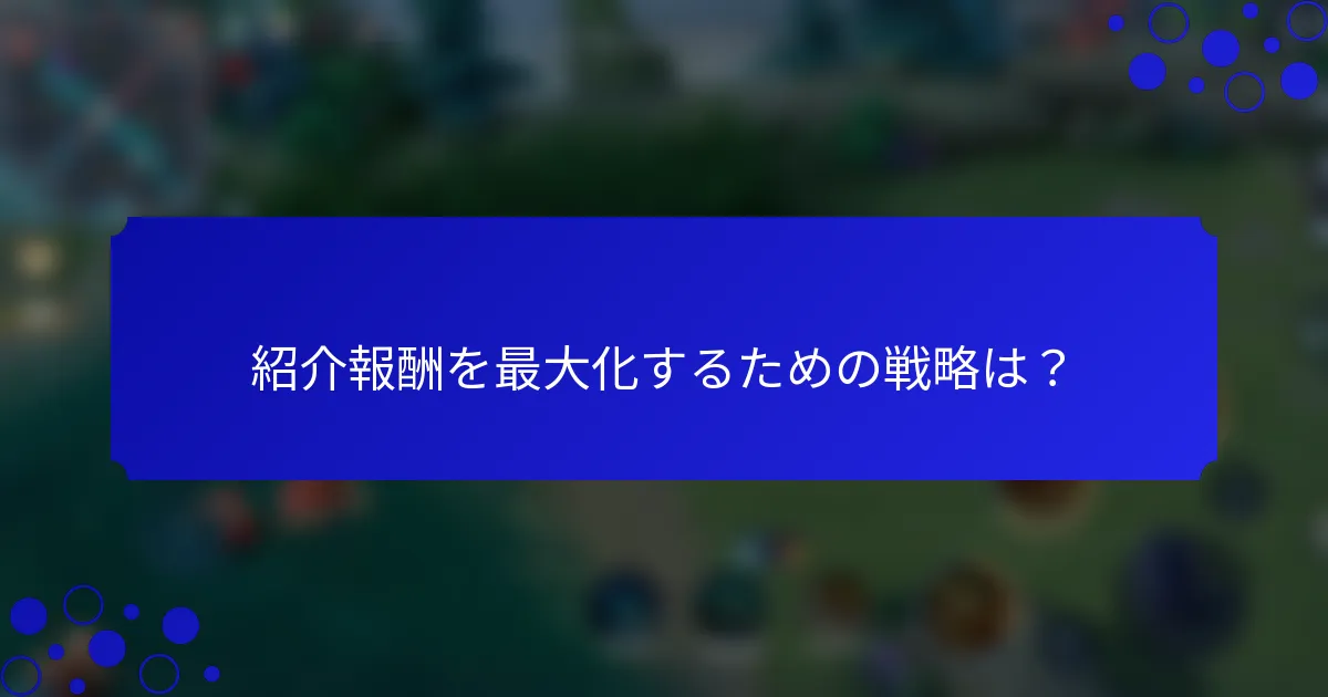 紹介報酬を最大化するための戦略は？