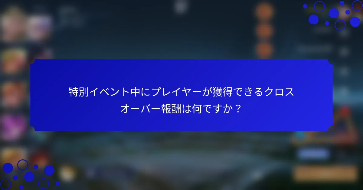 特別イベント中にプレイヤーが獲得できるクロスオーバー報酬は何ですか？