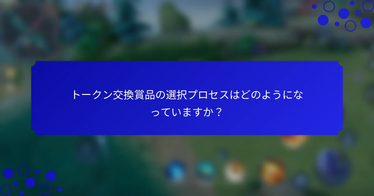 トークン交換賞品の選択プロセスはどのようになっていますか？