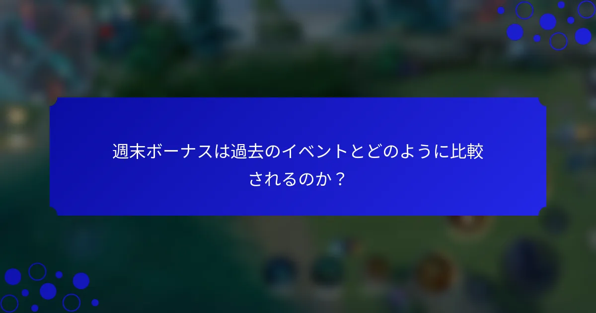 週末ボーナスは過去のイベントとどのように比較されるのか？