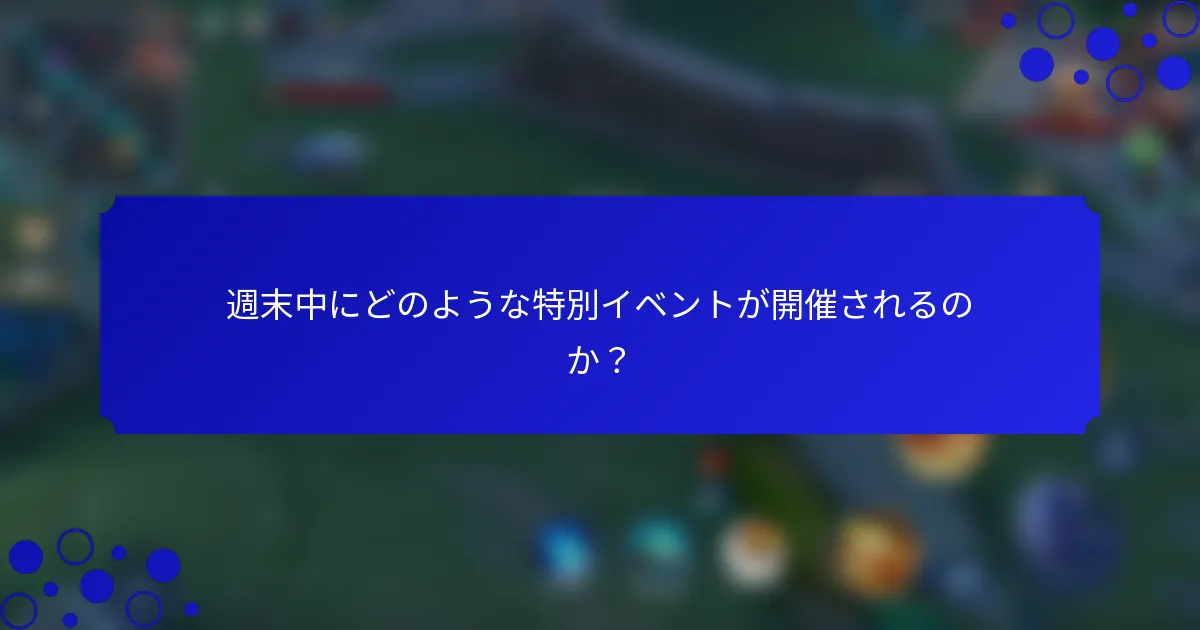週末中にどのような特別イベントが開催されるのか？